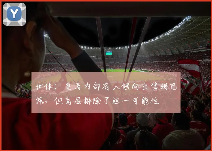 世体：皇马内部有人倾向出售姆巴佩，但高层排除了这一可能性